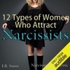 12 Types of Women Who Attract Narcissists: Narcissism Epidemic: Transcend Mediocrity, Book 97 (Unabridged) - J.B. Snow