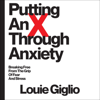 Putting an X Through Anxiety: Breaking Free from the Grip of Fear and Stress (Unabridged) - Louie Giglio