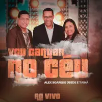Vou Cantar no Céu (feat. Obede e Tainá) [Ao Vivo] — Alex Soares