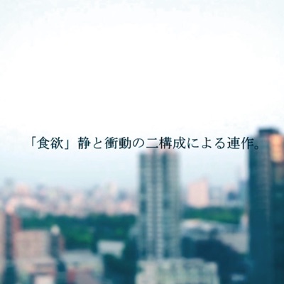 「食欲」静と衝動の二構成による連作。 - Single