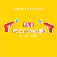 Me Estas Matando (feat. Tato Lopez) [Majr Remix] - Single - Papi AQ