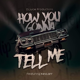 How You Gone Tell Me (feat. Kevlarr) Dj juice Productions
