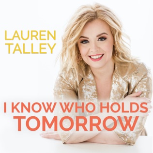 Lauren Talley I Know Who Holds Tomorrow