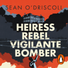 Heiress, Rebel, Vigilante, Bomber - Sean O'Driscoll