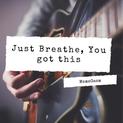 MemeGasm - Just Breathe, You Got This