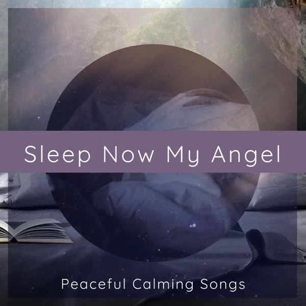 Sleep Now My Angel – Peaceful Calming Songs for a Restful Sleep