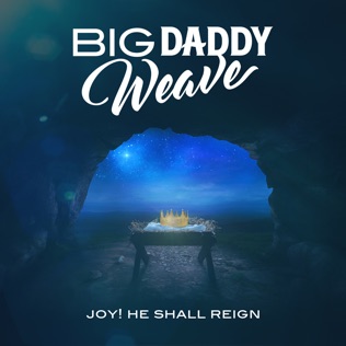 Big Daddy Weave Joy! He Shall Reign