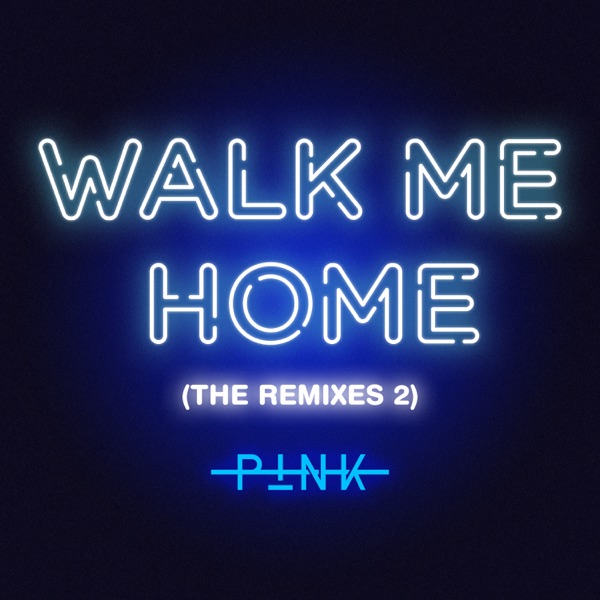 Walk Me Home (The Remixes 2) - Single - P!nk