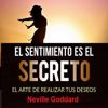 El sentimiento es el secreto: El arte de realizar tus deseos - Neville Goddard