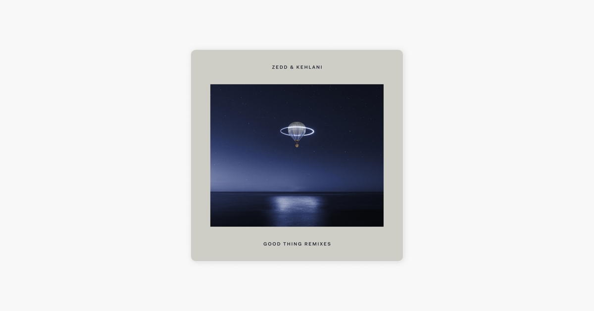 Good Thing Remixes Feat Kehlani Ep By Zedd On Apple Music