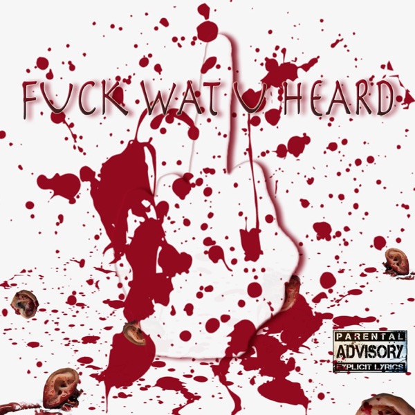 F**k Wat U Heard