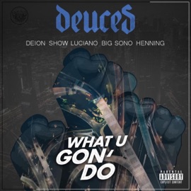 What U Gon' Do (feat. Deion, Show Luciano, Big Sono & Henning) Deuces