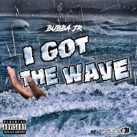 I Got the Wave - Bubba Jr