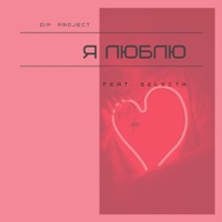 Я люблю (feat. Selecta) - Single - DIP Project