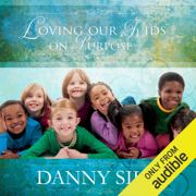 Loving Our Kids on Purpose: Making a Heart-to-Heart Connection (Unabridged)