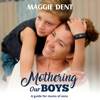Mothering Our Boys: A guide for mums of sons - Maggie Dent