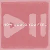 How would you feel