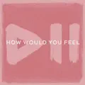 How Would You Feel