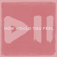 How Would You Feel