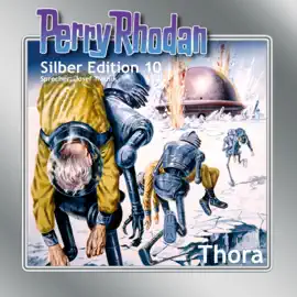 Thora - Perry Rhodan - Silber Edition 10 (Ungekürzt)