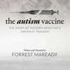 The Autism Vaccine: The Story of Modern Medicine's Greatest Tragedy (Unabridged) - Forrest Maready