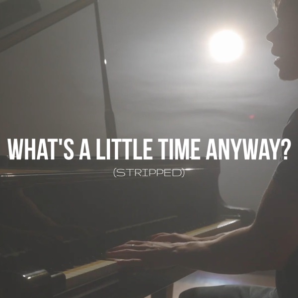 What's a Little Time Anyway? (Stripped)
