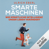Smarte Maschinen: Wie Künstliche Intelligenz unser Leben verändert - Ulrich Eberl