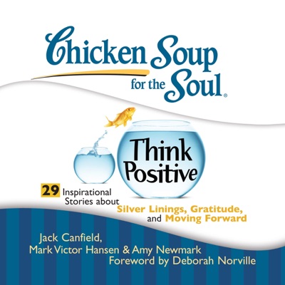 Chicken Soup for the Soul: Think Positive - 29 Inspirational Stories About Silver Linings, Gratitude and Moving Forward (Unabridged)