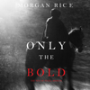 Only the Bold (The Way of Steel, Book #4) - Morgan Rice