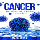 Cancer: The Metabolic Disease Unravelled (Unabridged) - Mark Sloan Cover Art