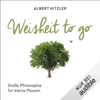 Weisheit to go: Große Philosophie für kleine Pausen - Albert Kitzler