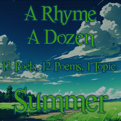 A Rhyme A Dozen ― Summer: 12 Poets, 12 Poems, 1 Topic