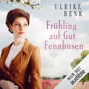 Frühling auf Gut Fennhusen: Die Ostpreußen-Saga 5 - Ulrike Renk