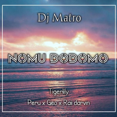 Dj Matro - Nomu Dodomo (feat. Tigerlily, Peru, Geo & Raii Darvin)