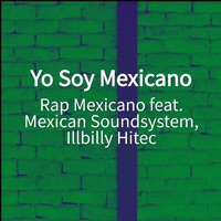 Yo Soy Mexicano (feat. Mexican Soundsystem & Illbilly Hitec) - Single - Rap Mexicano