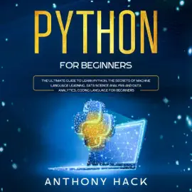 Python for Beginners: The Ultimate Guide to Learn Python, the Secrets of Machine Language Learning, Data Science Analysis and Data Analytics, Coding Language for Beginners. (Unabridged)