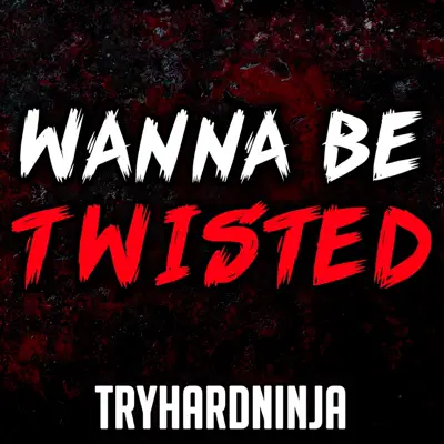 Wanna Be Twisted - Single - Tryhardninja