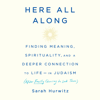 Here All Along: Finding Meaning, Spirituality, and a Deeper Connection to Life--in Judaism (After Finally Choosing to Look There) (Unabridged) - Sarah Hurwitz