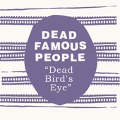 Dead Famous People - Dead Bird's Eye