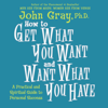 How to Get What You Want and Want What You Have - John Gray