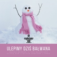 Ulepimy Dziś Bałwana (feat. Magda Bereda, Sheo, Olivia Fok, Olivia Tomczak, Maciej Dziemianczuk & Magdalena Dziemiańczuk) - Single - February Kid