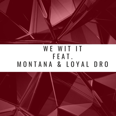 WE WIT IT (feat. Montana & Loyal Dro) - Single