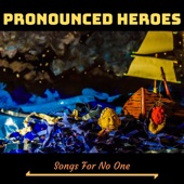 Pronounced Heroes - Song for No One