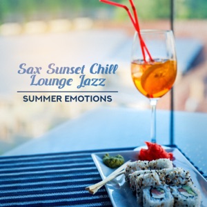 Sax Sunset Chill Lounge Jazz: Summer Emotions - Cocktail Bar, Coffee Time, Good Feeling, Dinner, Restaurant, The Best Smooth Music