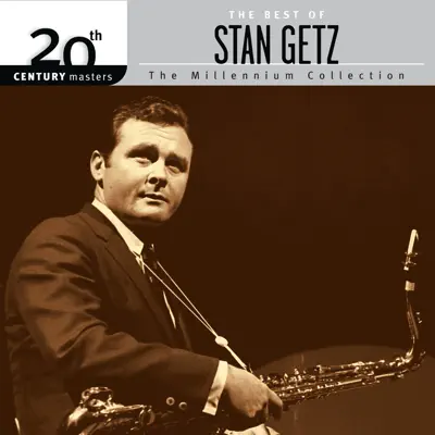 20th Century Masters: The Millennium Collection (The Best of Stan Getz) - Stan Getz