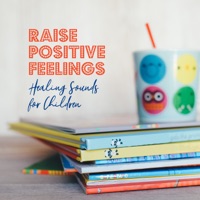 Raise Positive Feelings: Healing Sounds for Children - Learning, Quiet, Harmony, Calming Background Music for Kids - Motivation Songs Academy