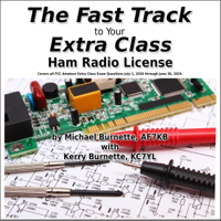 The Fast Track to Your Extra Class Ham Radio License: Covers All FCC Amateur Extra Class Exam Questions July 1, 2020 through June 30, 2024: Fast Track Ham License Series (Unabridged) - Michael Burnette &amp; Kerry Burnette Cover Art