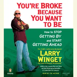 You're Broke Because You Want to Be: How to Stop Getting By and Start Getting Ahead (Unabridged)