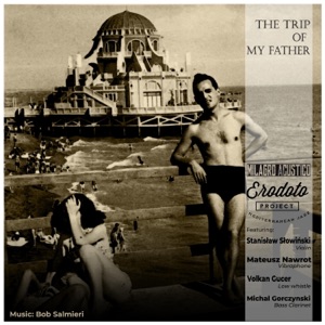 The Trip of My Father (feat. Stanisław Słowiński, Volkan Gucer, Mateusz Nawrot, Michal Gorczynski & Bob Salmieri)