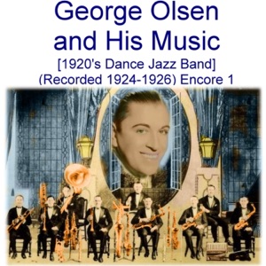 George Olsen and His Music (1920’s Dance Jazz Band) [Recorded 1924 - 1926] [Encore 1]